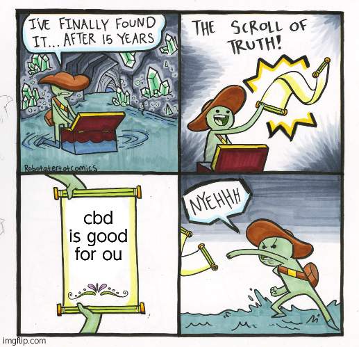 i dont think it is | cbd is good for ou | image tagged in memes,the scroll of truth | made w/ Imgflip meme maker
