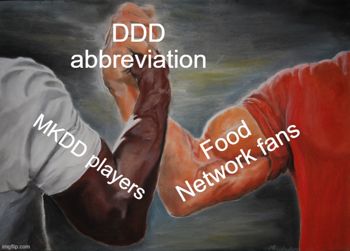 somebody knows | DDD abbreviation; Food Network fans; MKDD players | image tagged in memes,epic handshake | made w/ Imgflip meme maker