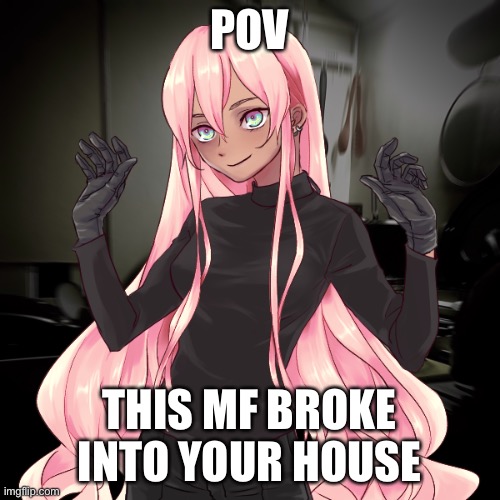 POV THIS MF BROKE INTO YOUR HOUSE | made w/ Imgflip meme maker