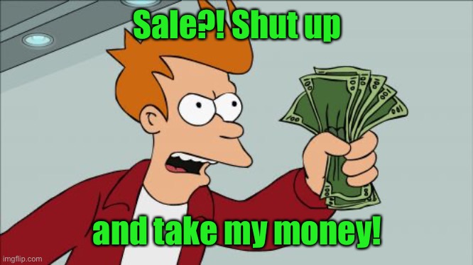Shut Up And Take My Money Fry Meme | Sale?! Shut up and take my money! | image tagged in memes,shut up and take my money fry | made w/ Imgflip meme maker