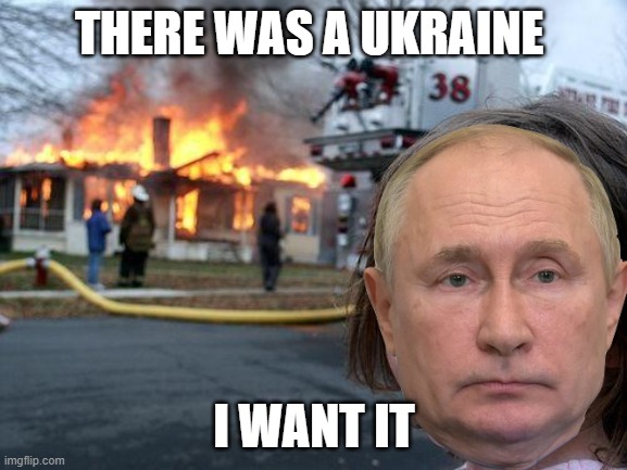 ukrain didaster | THERE WAS A UKRAINE; I WANT IT | image tagged in memes,disaster girl | made w/ Imgflip meme maker