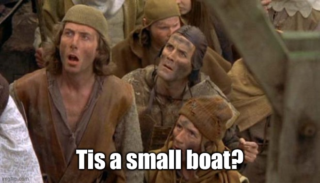 Monty Python Peasants | Tis a small boat? | image tagged in monty python peasants | made w/ Imgflip meme maker