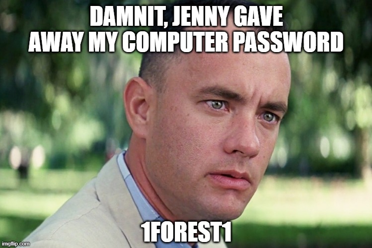 Gump Pun | DAMNIT, JENNY GAVE AWAY MY COMPUTER PASSWORD; 1FOREST1 | image tagged in memes,and just like that | made w/ Imgflip meme maker