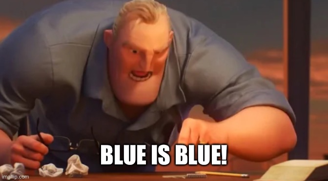 X is X | BLUE IS BLUE! | image tagged in x is x | made w/ Imgflip meme maker