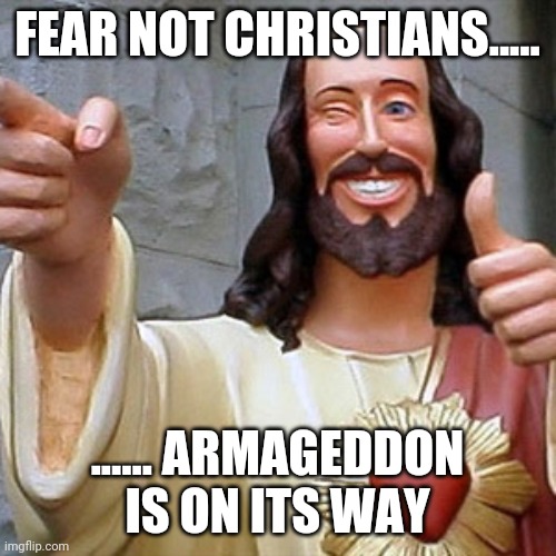 Cool Jesus | FEAR NOT CHRISTIANS..... ...... ARMAGEDDON IS ON ITS WAY | image tagged in cool jesus | made w/ Imgflip meme maker