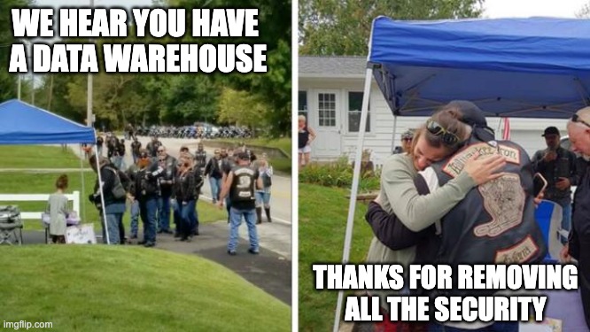 Big Data, Big Problems | WE HEAR YOU HAVE 
A DATA WAREHOUSE; THANKS FOR REMOVING ALL THE SECURITY | image tagged in bikers attend girl's lemonade stand to thank her her mom | made w/ Imgflip meme maker