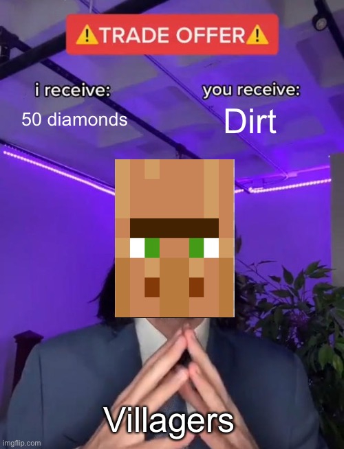 What a horrible deal!! | 50 diamonds; Dirt; Villagers | image tagged in trade offer,minecraft,minecraft villagers | made w/ Imgflip meme maker
