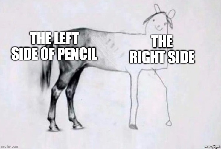 Horse Drawing | THE LEFT SIDE OF PENCIL THE RIGHT SIDE | image tagged in horse drawing | made w/ Imgflip meme maker