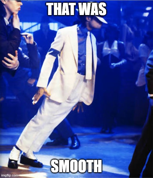 Smooth Criminal | THAT WAS SMOOTH | image tagged in smooth criminal | made w/ Imgflip meme maker