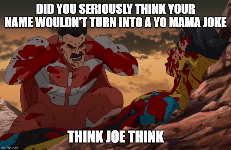 Epic Meme | DID YOU SERIOUSLY THINK YOUR NAME WOULDN'T TURN INTO A YO MAMA JOKE; THINK JOE THINK | image tagged in think mark think | made w/ Imgflip meme maker