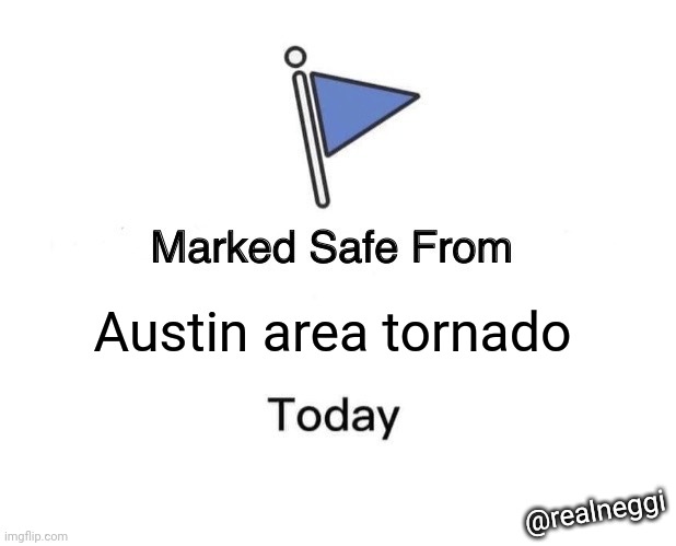 Rain in Austin | Austin area tornado; @realneggi | image tagged in memes,marked safe from | made w/ Imgflip meme maker