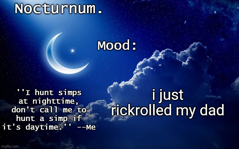 Nocturnum's crescent template | i just rickrolled my dad | image tagged in nocturnum's crescent template | made w/ Imgflip meme maker