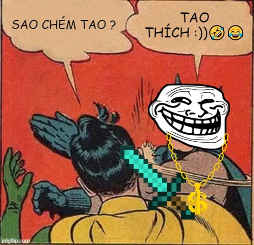 Batman Slapping Robin Meme | SAO CHÉM TAO ? TAO THÍCH :))?? | image tagged in memes,batman slapping robin | made w/ Imgflip meme maker