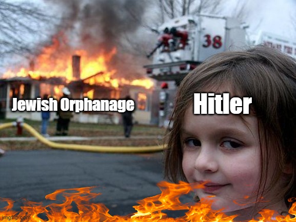 Nein | Hitler; Jewish Orphanage | image tagged in memes,disaster girl | made w/ Imgflip meme maker