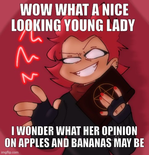 picos school | WOW WHAT A NICE LOOKING YOUNG LADY; I WONDER WHAT HER OPINION ON APPLES AND BANANAS MAY BE | made w/ Imgflip meme maker