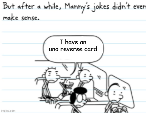 Manny Joke | I have an uno reverse card | image tagged in manny joke | made w/ Imgflip meme maker