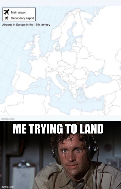 Which airport | ME TRYING TO LAND | image tagged in pilot sweating | made w/ Imgflip meme maker