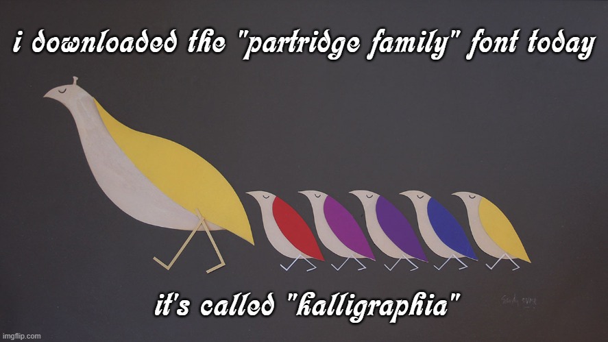 Come On, Get Happy |  i downloaded the "partridge family" font today; it's called "kalligraphia" | image tagged in come on get happy,tv shows,fonts,1970s,musical,family | made w/ Imgflip meme maker
