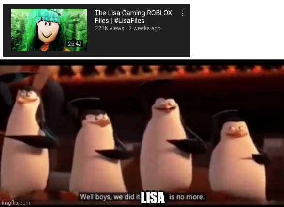 Credit to Parlo | LISA | image tagged in well boys we did it blank is no more,youtube,penguins of madagascar | made w/ Imgflip meme maker