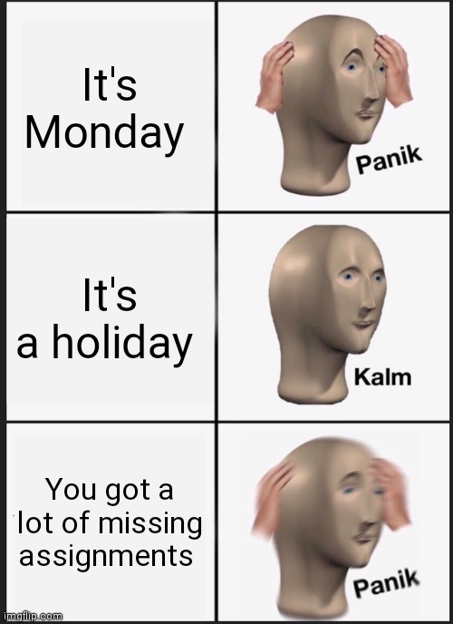 Panik Kalm Panik | It's Monday; It's a holiday; You got a lot of missing assignments | image tagged in memes,panik kalm panik | made w/ Imgflip meme maker