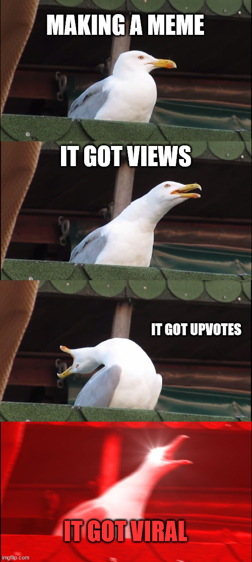 Memes in the hot memes section | MAKING A MEME; IT GOT VIEWS; IT GOT UPVOTES; IT GOT VIRAL | image tagged in memes,inhaling seagull,upvote,viral | made w/ Imgflip meme maker