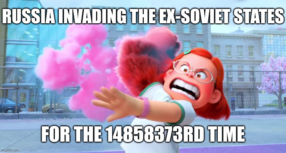 Russia invading the ex-Soviet states for the 14858373rd time | RUSSIA INVADING THE EX-SOVIET STATES; FOR THE 14858373RD TIME | image tagged in country invading place for the 14858373rd time,memes,russia | made w/ Imgflip meme maker