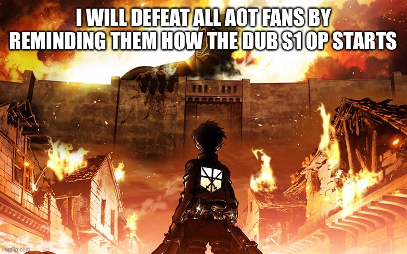 It sounds sus | I WILL DEFEAT ALL AOT FANS BY REMINDING THEM HOW THE DUB S1 OP STARTS | image tagged in attack on titan | made w/ Imgflip meme maker