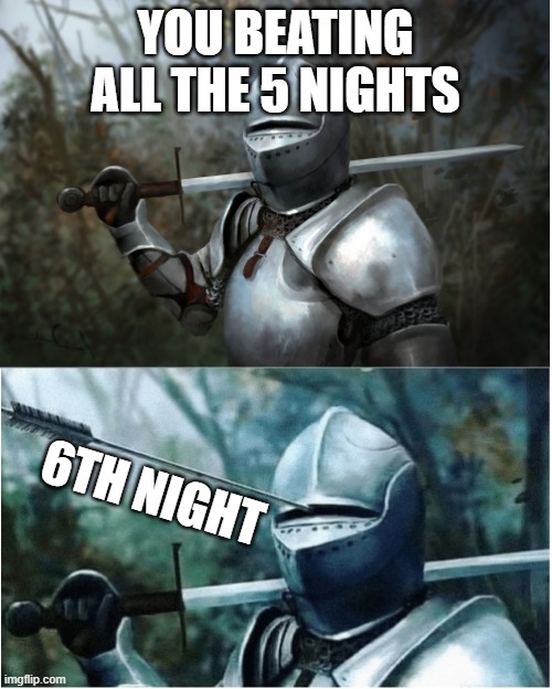 Knight with arrow in helmet | YOU BEATING ALL THE 5 NIGHTS; 6TH NIGHT | image tagged in knight with arrow in helmet | made w/ Imgflip meme maker