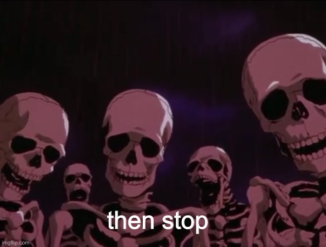 Hater skeletons | then stop | image tagged in hater skeletons | made w/ Imgflip meme maker