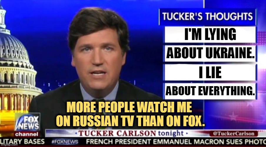 Cue the firing squad. | I'M LYING; ABOUT UKRAINE. I LIE; ABOUT EVERYTHING. MORE PEOPLE WATCH ME 
ON RUSSIAN TV THAN ON FOX. | image tagged in tucker carlson,liar,russian,propaganda,putin,fox news | made w/ Imgflip meme maker