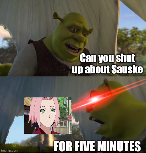 Shrek For Five Minutes | Can you shut up about Sauske; FOR FIVE MINUTES | image tagged in shrek for five minutes | made w/ Imgflip meme maker