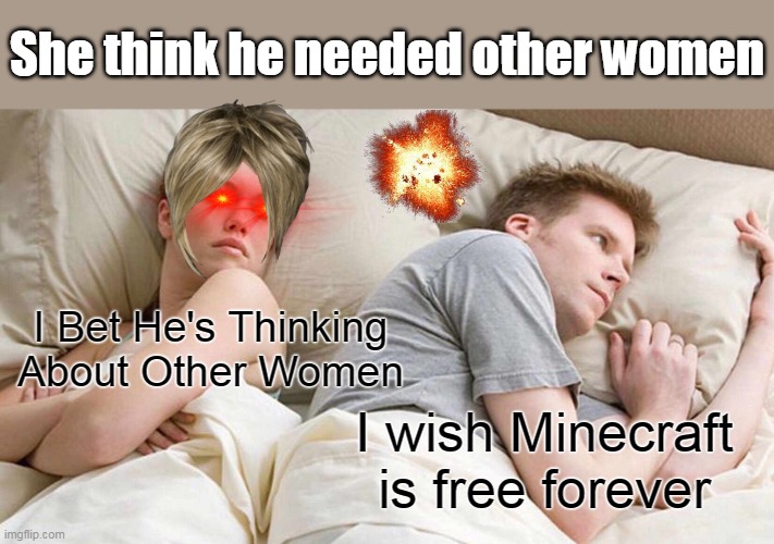 Lol 5700p1d woman he is next t0 | She think he needed other women; I Bet He's Thinking About Other Women; I wish Minecraft is free forever | image tagged in shrek | made w/ Imgflip meme maker