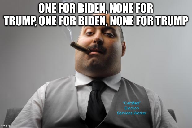 Scumbag Boss Meme | ONE FOR BIDEN, NONE FOR TRUMP, ONE FOR BIDEN, NONE FOR TRUMP “Certified” Election Services Worker | image tagged in memes,scumbag boss | made w/ Imgflip meme maker