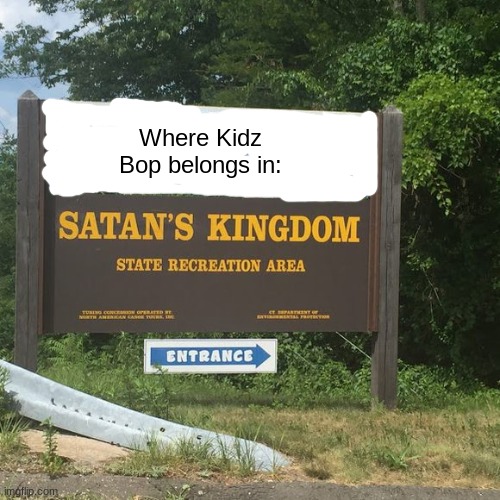 Where Kidz Bop belongs in: | made w/ Imgflip meme maker