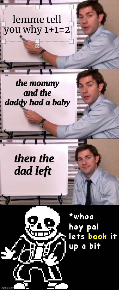 Hey Kidz! Here's why 1+1 equals 2!!!!!(Ultra Epic) (FUN!!!!!) | lemme tell you why 1+1=2; the mommy and the daddy had a baby; then the dad left | image tagged in jim halpert explains | made w/ Imgflip meme maker