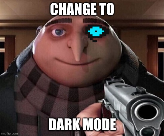 Gru Gun | CHANGE TO DARK MODE | image tagged in gru gun | made w/ Imgflip meme maker