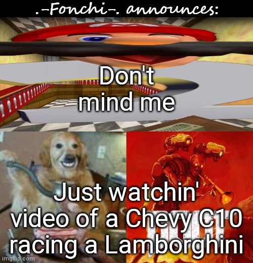 fonchi AC by fonchi | Don't mind me; Just watchin' video of a Chevy C10 racing a Lamborghini | image tagged in fonchi ac by fonchi | made w/ Imgflip meme maker