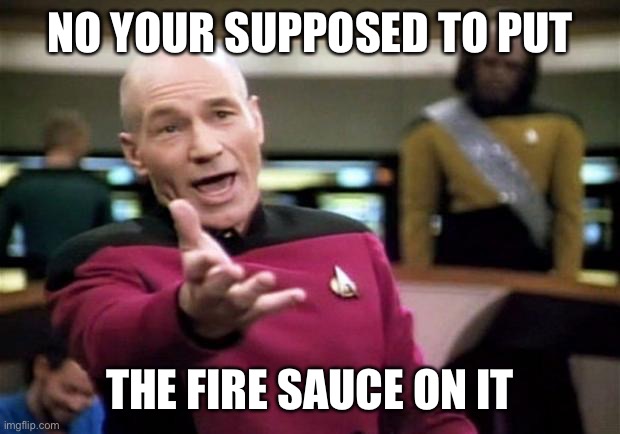 startrek | NO YOUR SUPPOSED TO PUT THE FIRE SAUCE ON IT | image tagged in startrek | made w/ Imgflip meme maker