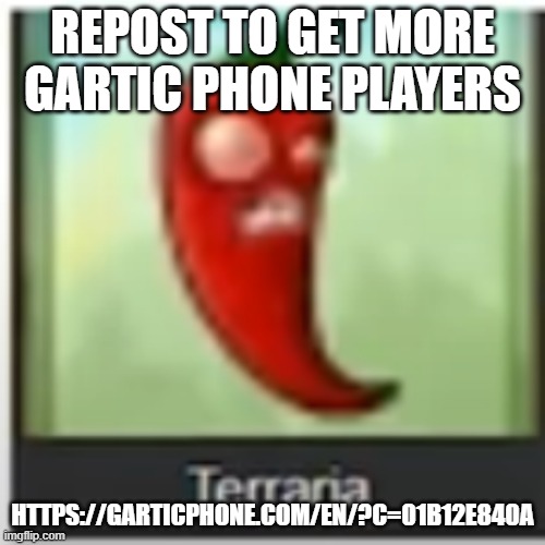 https://garticphone.com/en/?c=01b12e840a | REPOST TO GET MORE GARTIC PHONE PLAYERS; HTTPS://GARTICPHONE.COM/EN/?C=01B12E840A | image tagged in terraria | made w/ Imgflip meme maker