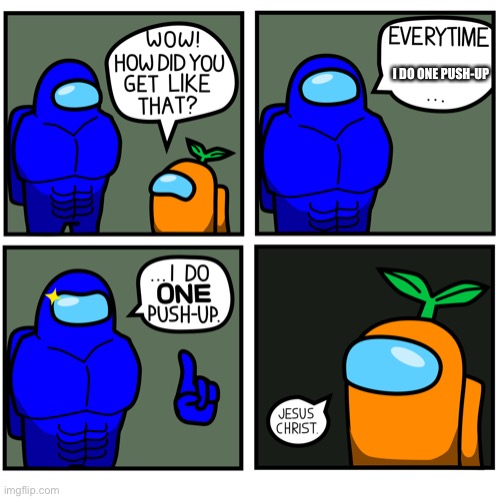Everytime I do one push up among us | I DO ONE PUSH-UP | image tagged in everytime i do one push up among us | made w/ Imgflip meme maker