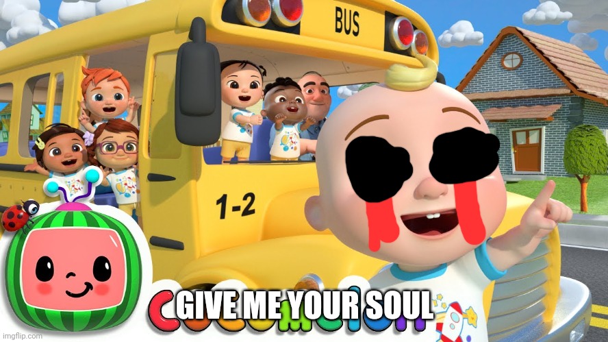 Cocomelon | GIVE ME YOUR SOUL | image tagged in cocomelon | made w/ Imgflip meme maker