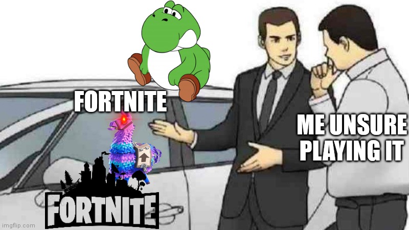 Fortnite Ch3 S2 | FORTNITE; ME UNSURE PLAYING IT | image tagged in memes,car salesman slaps roof of car | made w/ Imgflip meme maker
