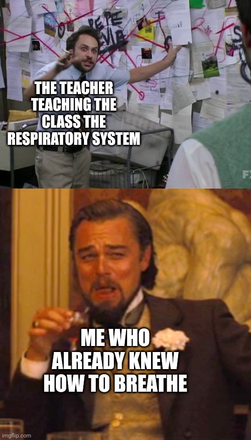 how to breathe properly though | THE TEACHER TEACHING THE CLASS THE RESPIRATORY SYSTEM; ME WHO ALREADY KNEW HOW TO BREATHE | image tagged in charlie conspiracy always sunny in philidelphia,memes,laughing leo | made w/ Imgflip meme maker