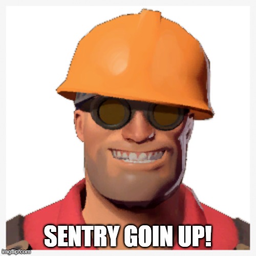 Engineer tf2 | SENTRY GOIN UP! | image tagged in engineer tf2 | made w/ Imgflip meme maker