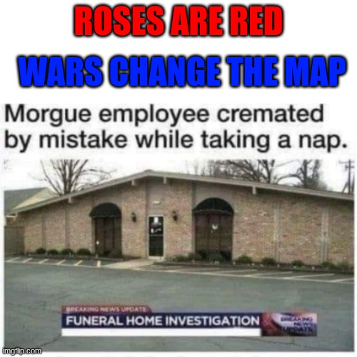 Well, they finally know what it feels like | WARS CHANGE THE MAP; ROSES ARE RED | image tagged in probably the tiniest template,funny,memes,dark humor,oh wow are you actually reading these tags | made w/ Imgflip meme maker