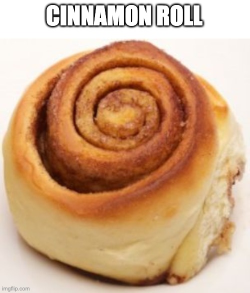 cinnamon roll | CINNAMON ROLL | image tagged in cinnamon roll | made w/ Imgflip meme maker