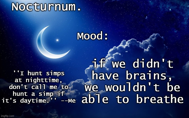 Nocturnum's crescent template | if we didn't have brains, we wouldn't be able to breathe | image tagged in nocturnum's crescent template | made w/ Imgflip meme maker