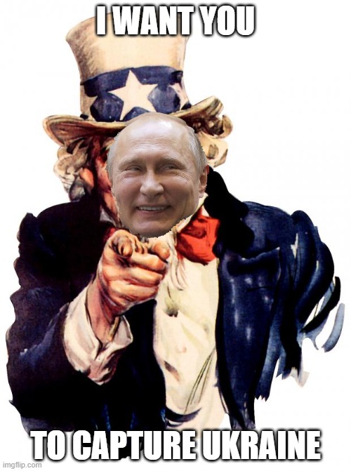 Uncle Sam | I WANT YOU; TO CAPTURE UKRAINE | image tagged in memes,uncle sam | made w/ Imgflip meme maker