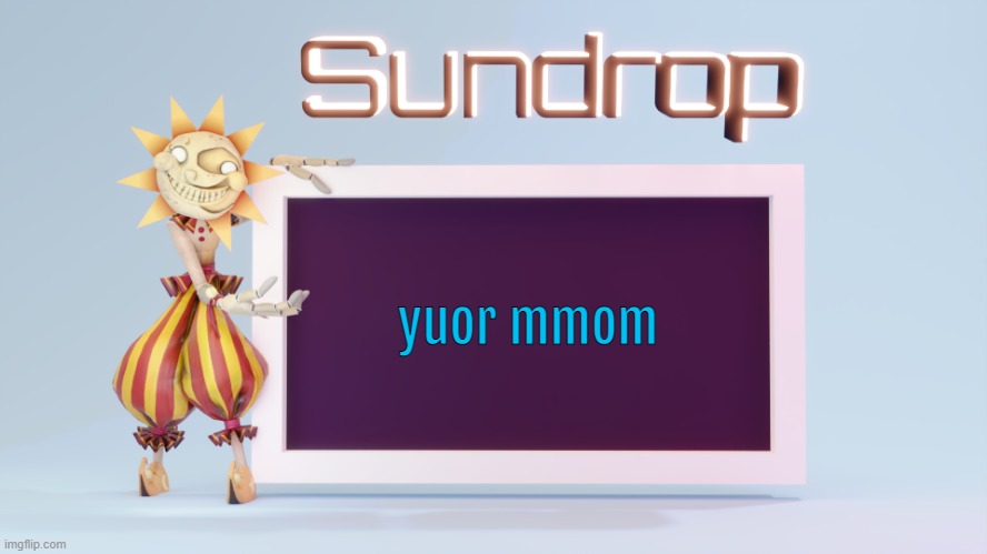 Sundrops temp | yuor mmom | image tagged in sundrops temp | made w/ Imgflip meme maker