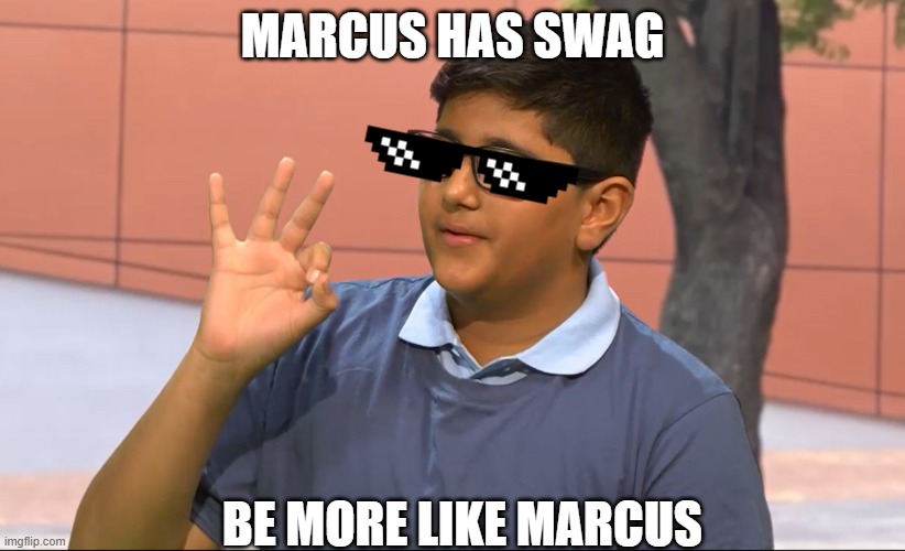 MARCUS = SWAG | MARCUS HAS SWAG; BE MORE LIKE MARCUS | image tagged in marcus iii,marcus,swag | made w/ Imgflip meme maker